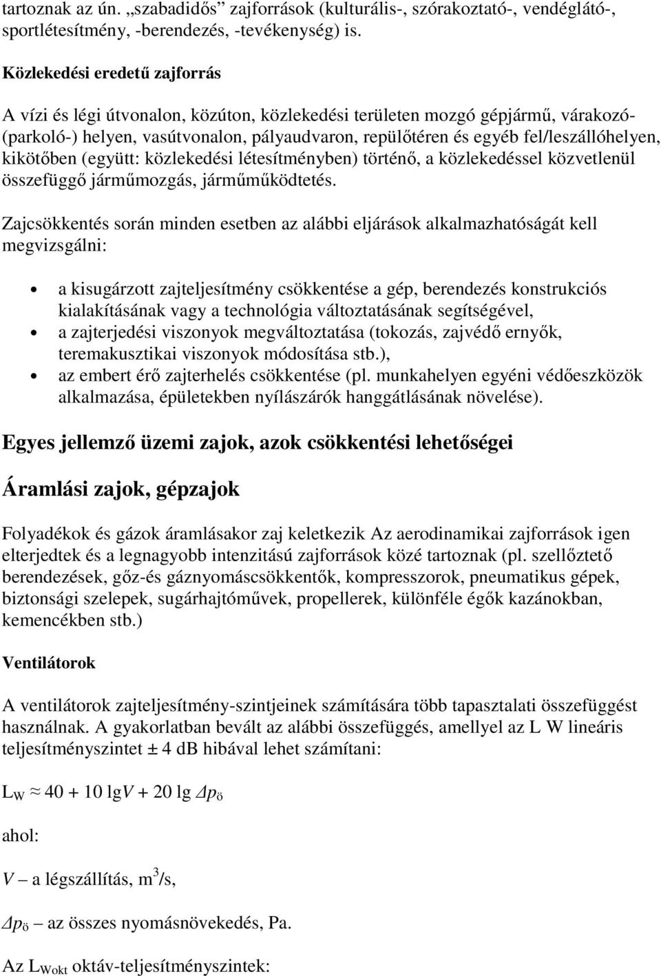 fel/leszállóhelyen, kikötıben (együtt: közlekedési létesítményben) történı, a közlekedéssel közvetlenül összefüggı jármőmozgás, jármőmőködtetés.