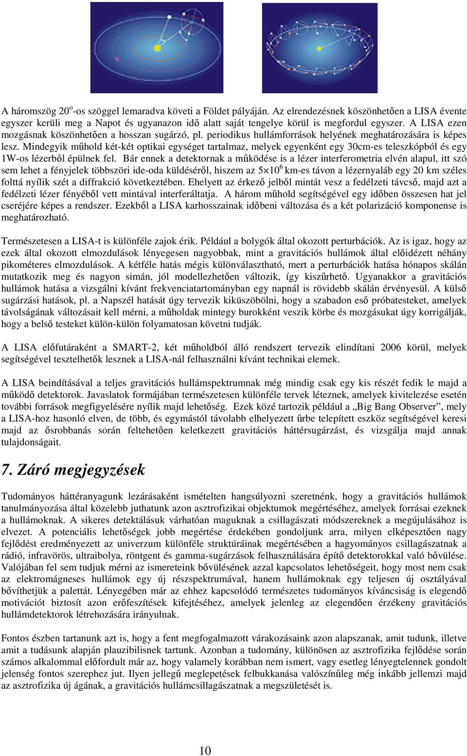 periodikus hullámforrások helyének meghatározására is képes lesz. Mindegyik mőhold két-két optikai egységet tartalmaz, melyek egyenként egy 30cm-es teleszkópból és egy 1W-os lézerbıl épülnek fel.