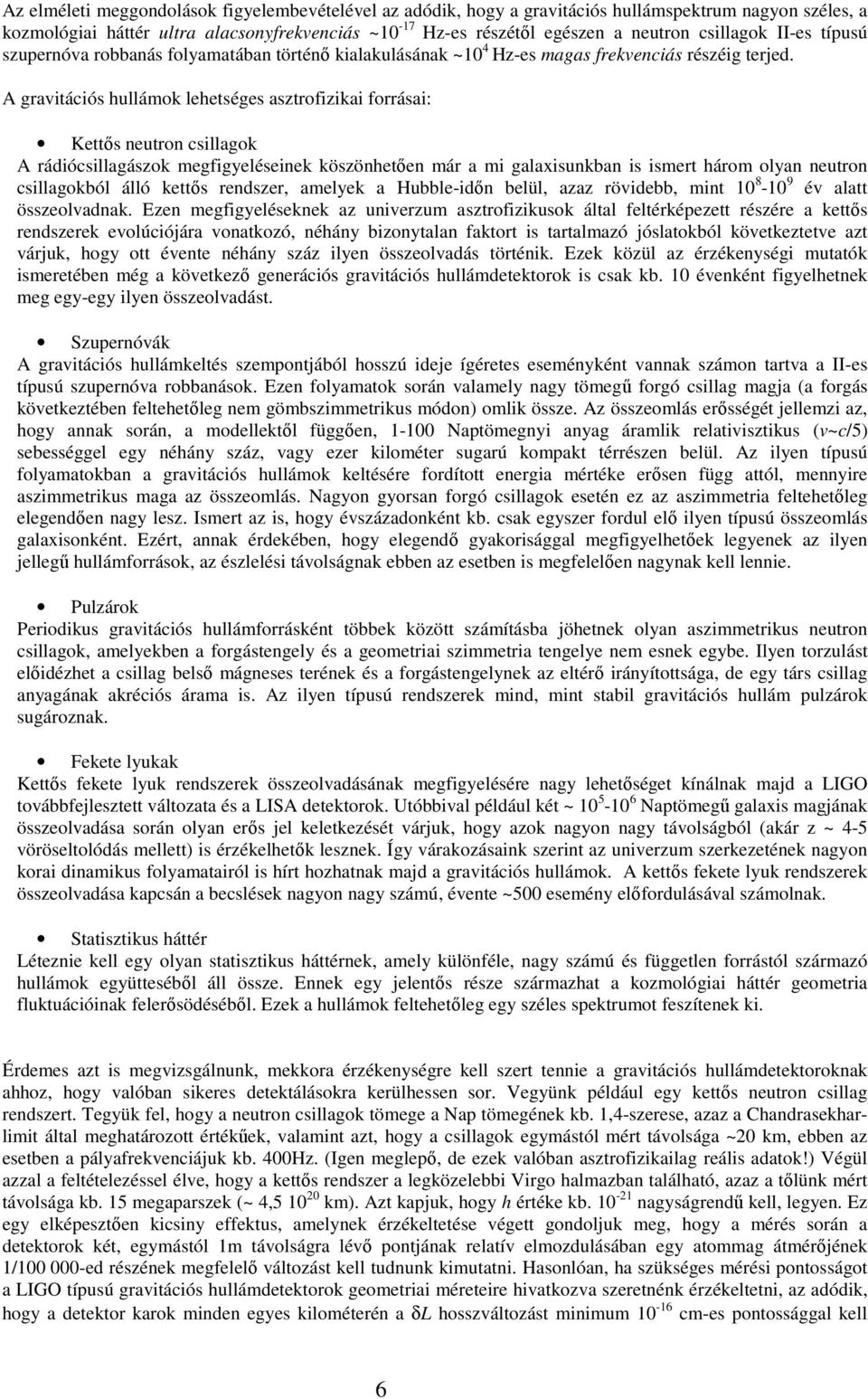 A gravitációs hullámok lehetséges asztrofizikai forrásai: Kettıs neutron csillagok A rádiócsillagászok megfigyeléseinek köszönhetıen már a mi galaxisunkban is ismert három olyan neutron csillagokból