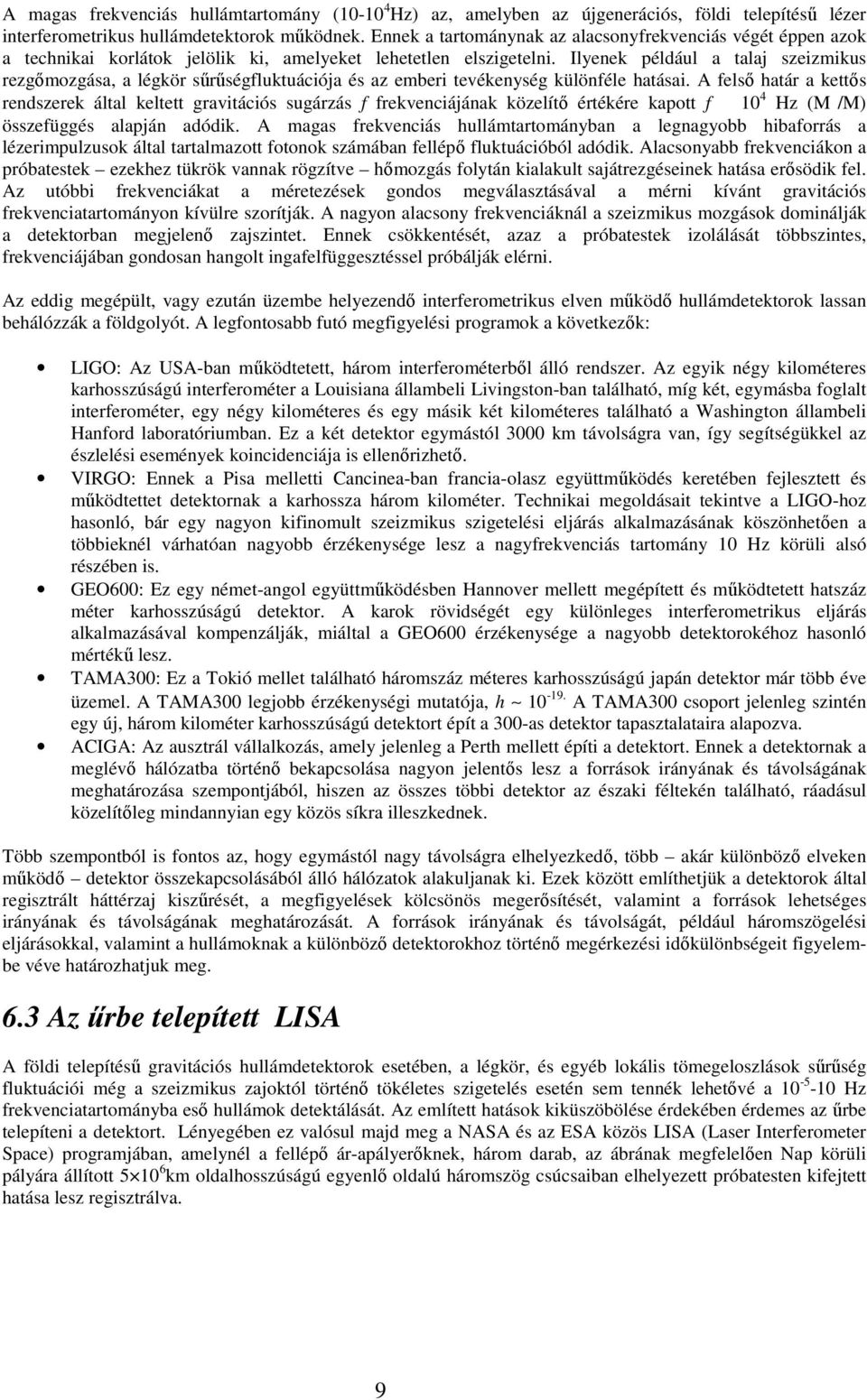 Ilyenek például a talaj szeizmikus rezgımozgása, a légkör sőrőségfluktuációja és az emberi tevékenység különféle hatásai.