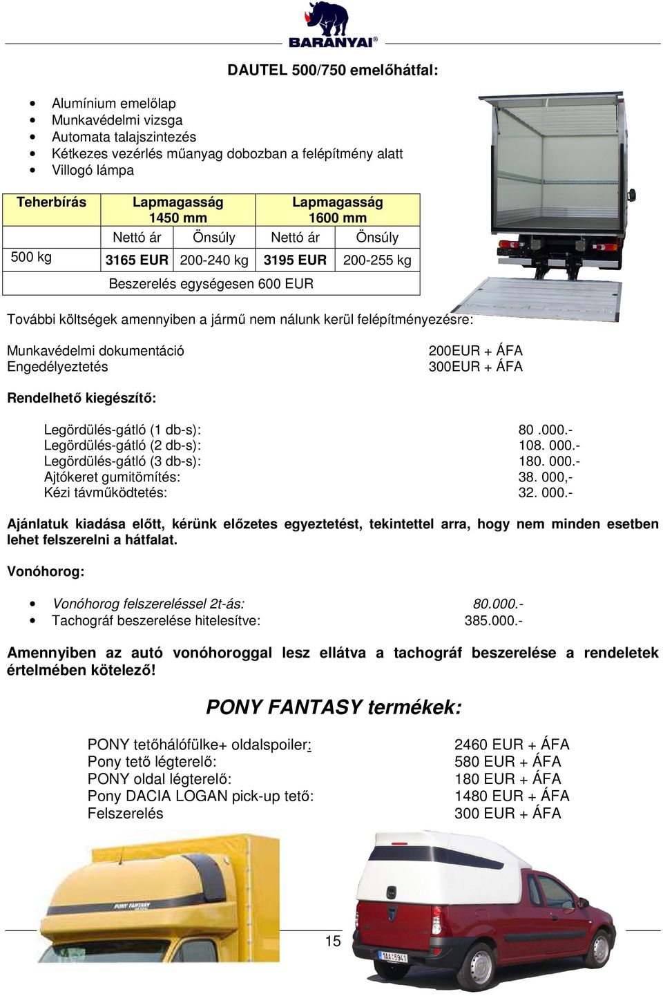 felépítményezésre: Munkavédelmi dokumentáció Engedélyeztetés 200EUR + ÁFA 300EUR + ÁFA Rendelhető kiegészítő: Legördülés-gátló (1 db-s): 80.000.- Legördülés-gátló (2 db-s): 108. 000.