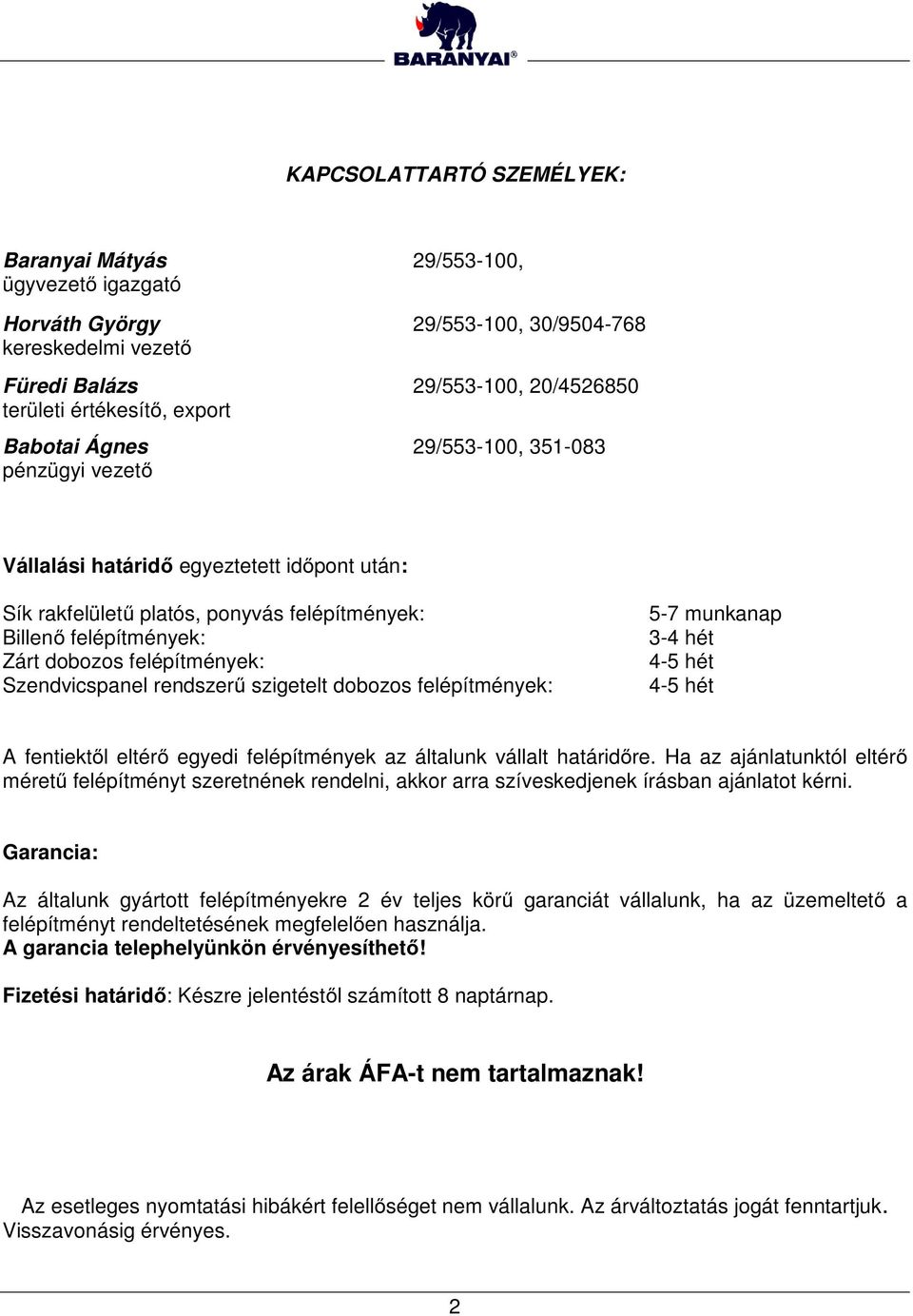 Szendvicspanel rendszerű szigetelt dobozos felépítmények: 5-7 munkanap 3-4 hét 4-5 hét 4-5 hét A fentiektől eltérő egyedi felépítmények az általunk vállalt határidőre.