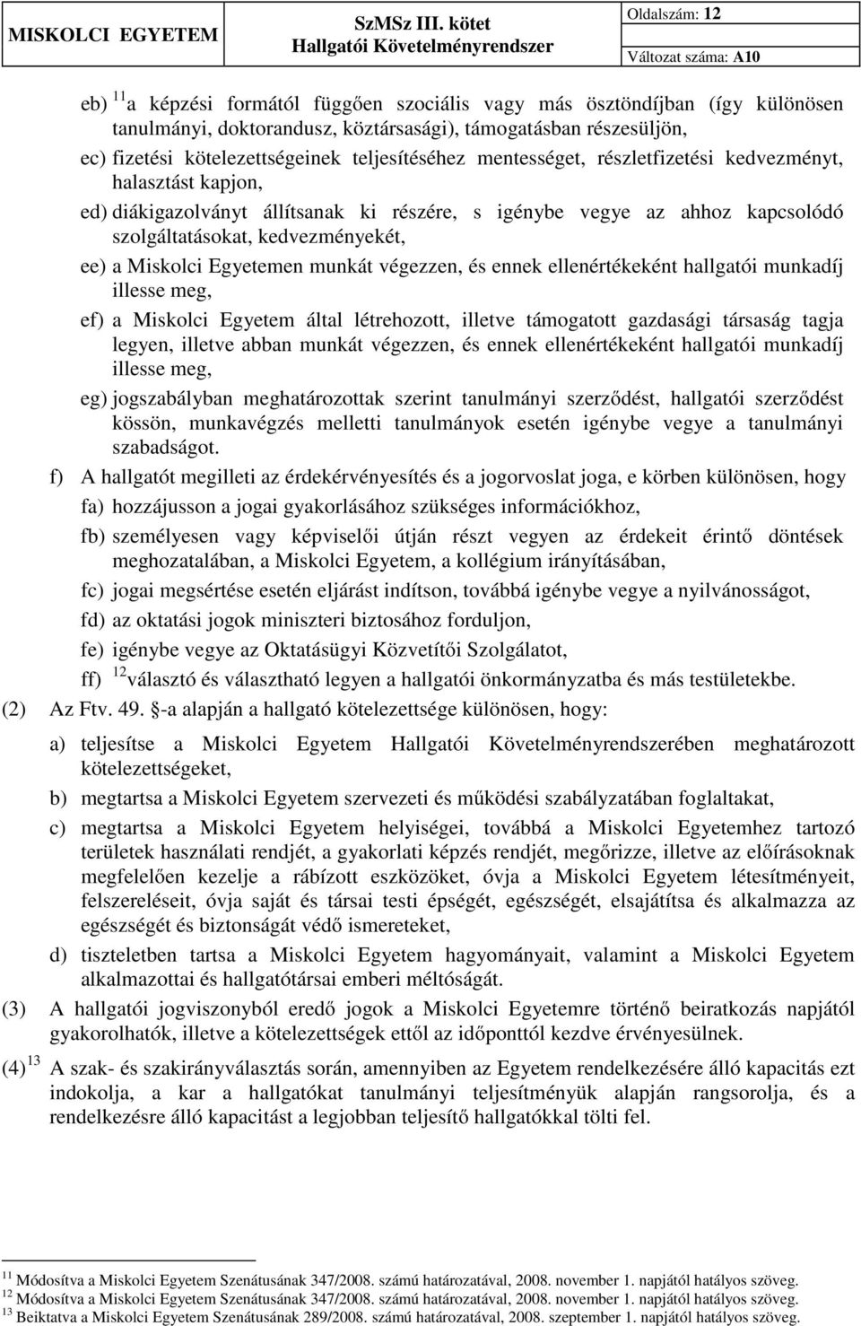 Miskolci Egyetemen munkát végezzen, és ennek ellenértékeként hallgatói munkadíj illesse meg, ef) a Miskolci Egyetem által létrehozott, illetve támogatott gazdasági társaság tagja legyen, illetve