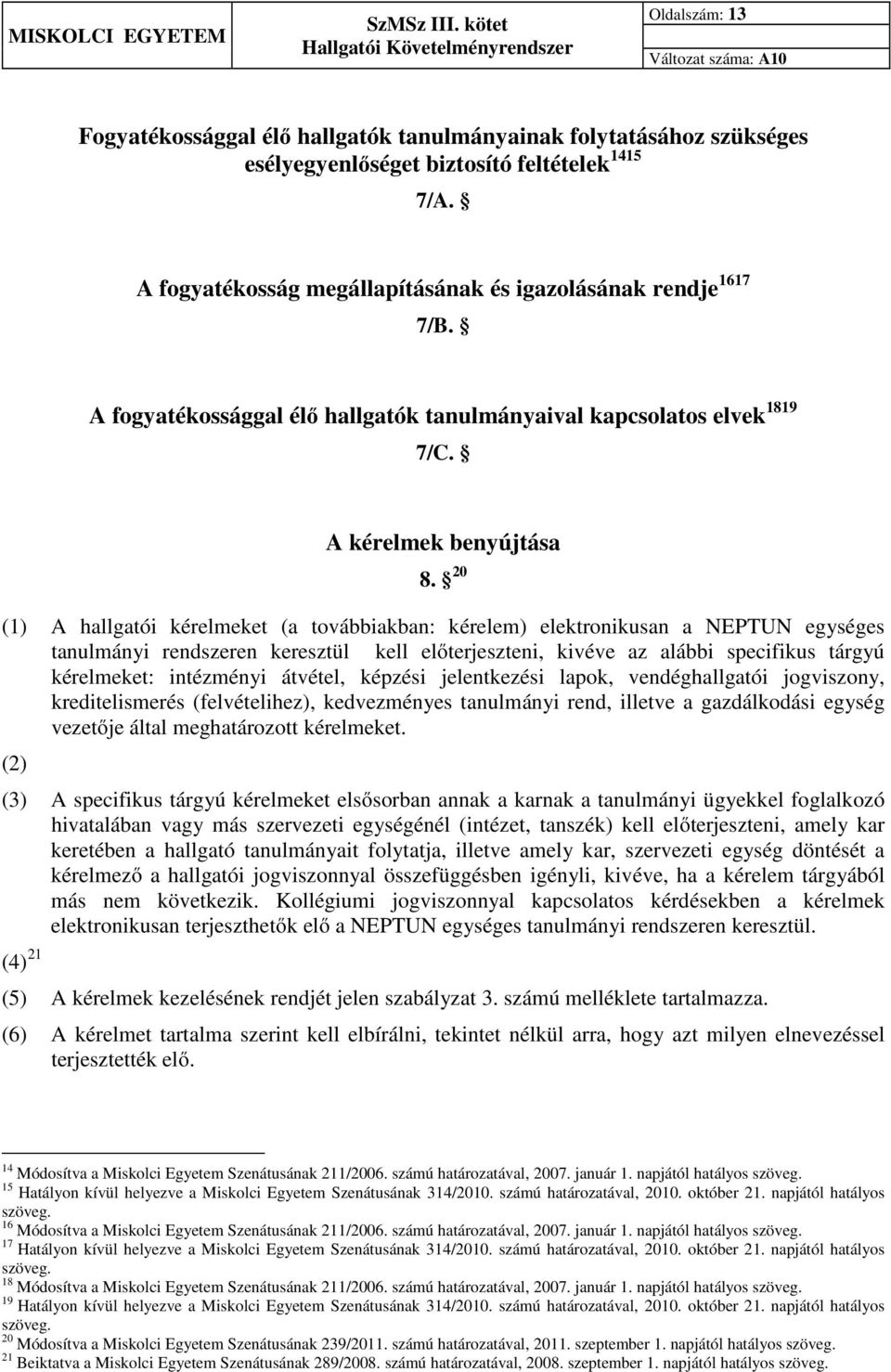 20 (1) A hallgatói kérelmeket (a továbbiakban: kérelem) elektronikusan a NEPTUN egységes tanulmányi rendszeren keresztül kell előterjeszteni, kivéve az alábbi specifikus tárgyú kérelmeket: intézményi