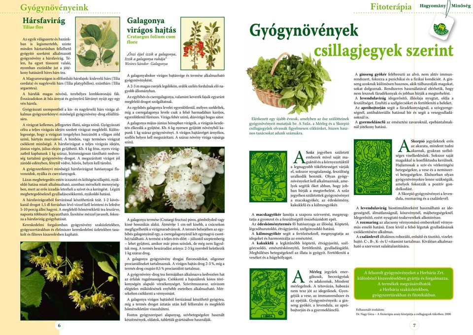 A Magyarországon is előforduló hársfajok: kislevelű hárs (Tilia cordata) és nagylevelű hárs (Tilia platyphillos), ezüsthárs (Tilia argaentea). A hársfák magas növésű, terebélyes lombkoronájú fák.