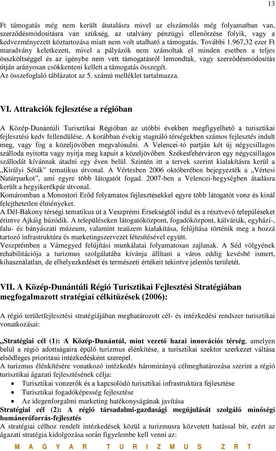 967,32 ezer Ft maradvány keletkezett, mivel a pályázók nem számoltak el minden esetben a teljes összköltséggel és az igénybe nem vett támogatásról lemondtak, vagy szerződésmódosítás útján arányosan