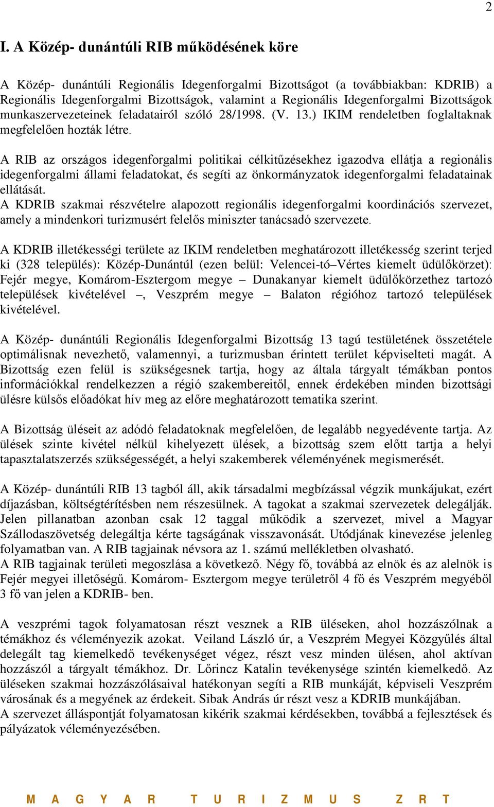 A RIB az országos idegenforgalmi politikai célkitűzésekhez igazodva ellátja a regionális idegenforgalmi állami feladatokat, és segíti az önkormányzatok idegenforgalmi feladatainak ellátását.