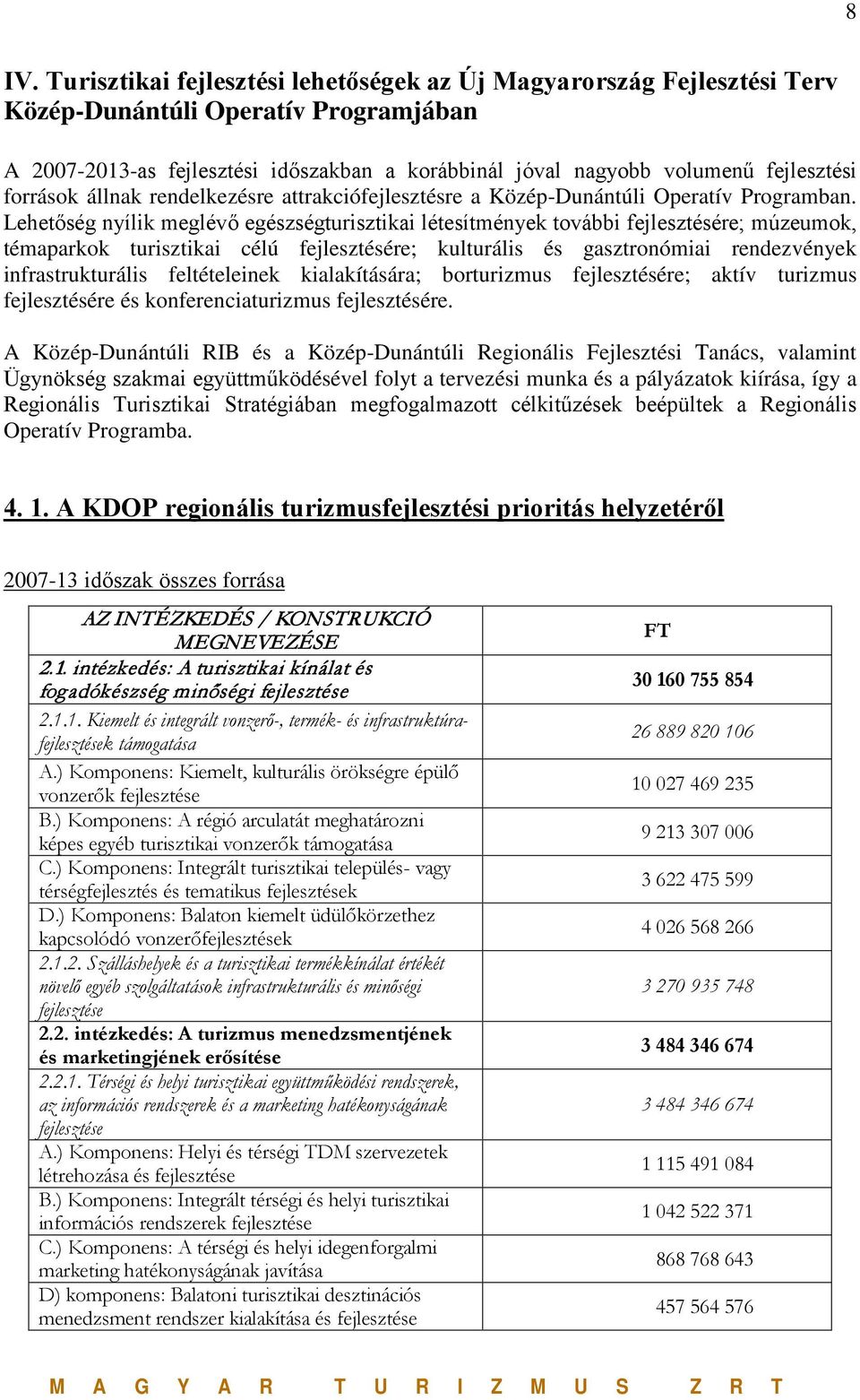 Lehetőség nyílik meglévő egészségturisztikai létesítmények további fejlesztésére; múzeumok, témaparkok turisztikai célú fejlesztésére; kulturális és gasztronómiai rendezvények infrastrukturális