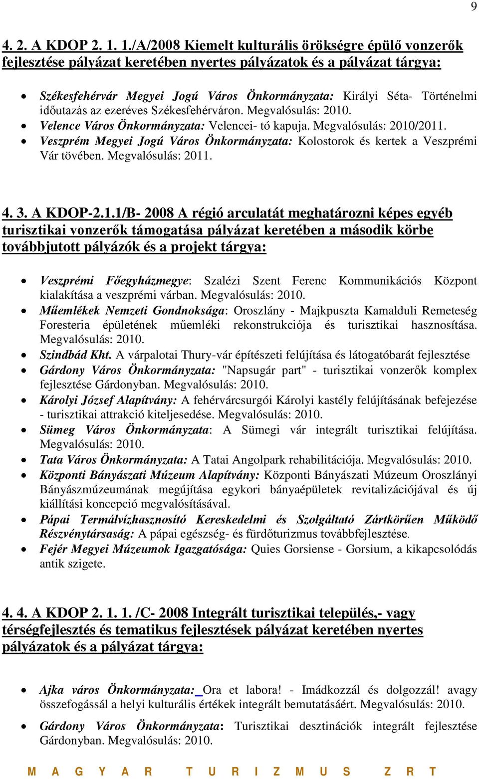 időutazás az ezeréves Székesfehérváron. Megvalósulás: 2010. Velence Város Önkormányzata: Velencei- tó kapuja. Megvalósulás: 2010/2011.