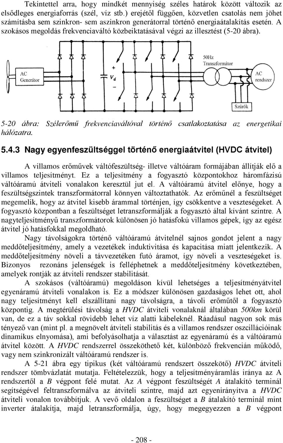 A szokásos megoldás frekvenciaváltó közbeiktatásával végzi az illesztést (5-20 ábra). 5-20 ábra: Szélerõmû frekvenciaváltóval történõ csatlakoztatása az energetikai hálózatra. 5.4.