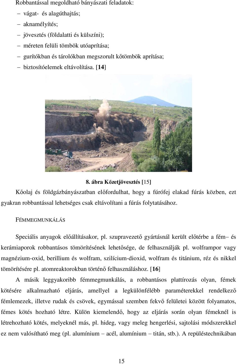 ábra Kőzetjövesztés [15] Kőolaj és földgázbányászatban előfordulhat, hogy a fúrófej elakad fúrás közben, ezt gyakran robbantással lehetséges csak eltávolítani a fúrás folytatásához.