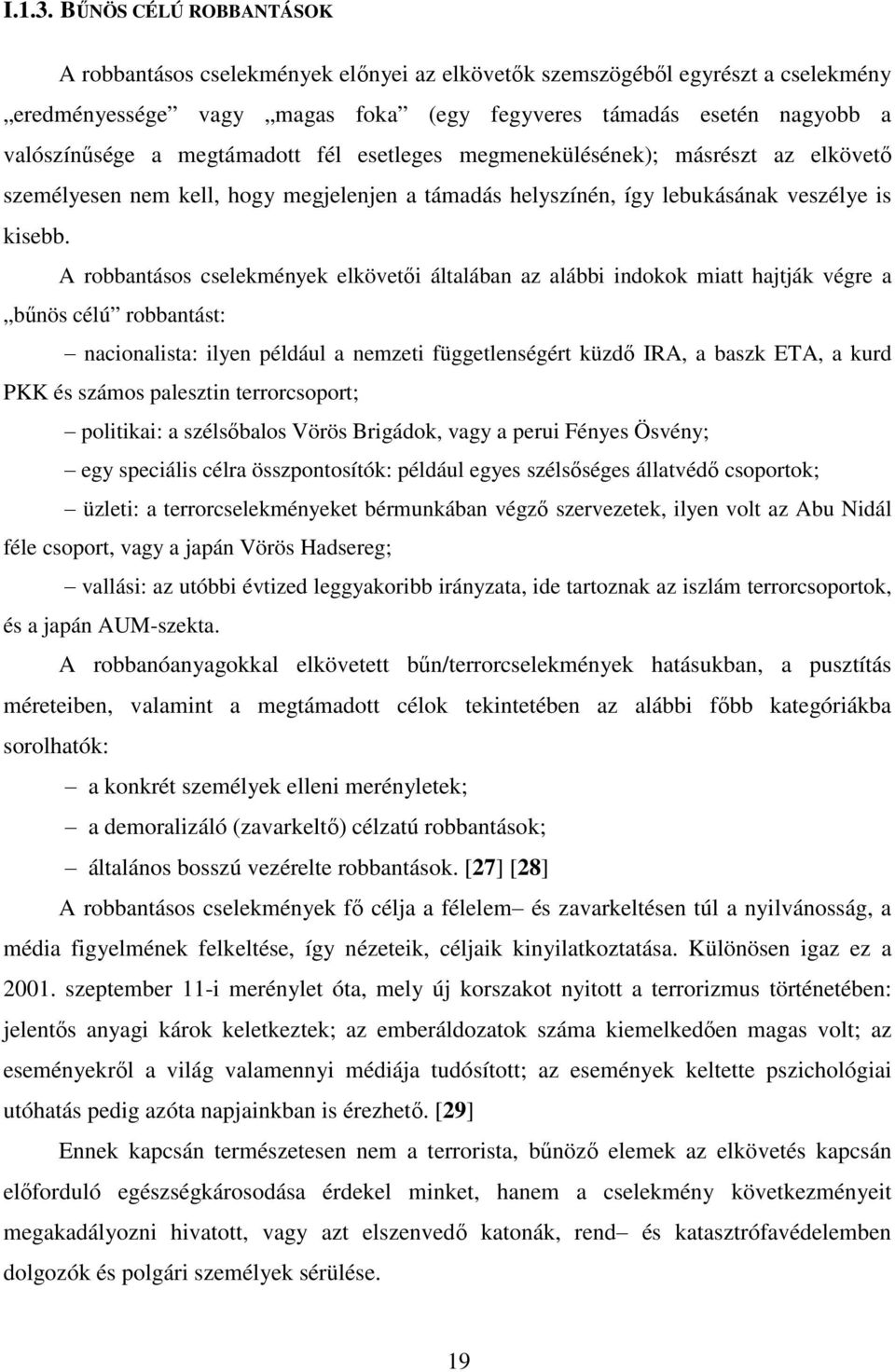 megtámadott fél esetleges megmenekülésének); másrészt az elkövető személyesen nem kell, hogy megjelenjen a támadás helyszínén, így lebukásának veszélye is kisebb.