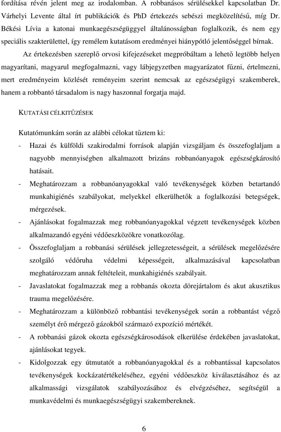 Az értekezésben szereplő orvosi kifejezéseket megpróbáltam a lehető legtöbb helyen magyarítani, magyarul megfogalmazni, vagy lábjegyzetben magyarázatot fűzni, értelmezni, mert eredményeim közlését