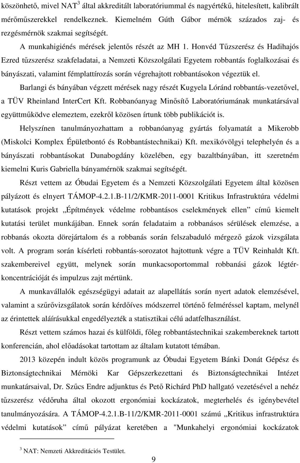 Honvéd Tűzszerész és Hadihajós Ezred tűzszerész szakfeladatai, a Nemzeti Közszolgálati Egyetem robbantás foglalkozásai és bányászati, valamint fémplattírozás során végrehajtott robbantásokon végeztük