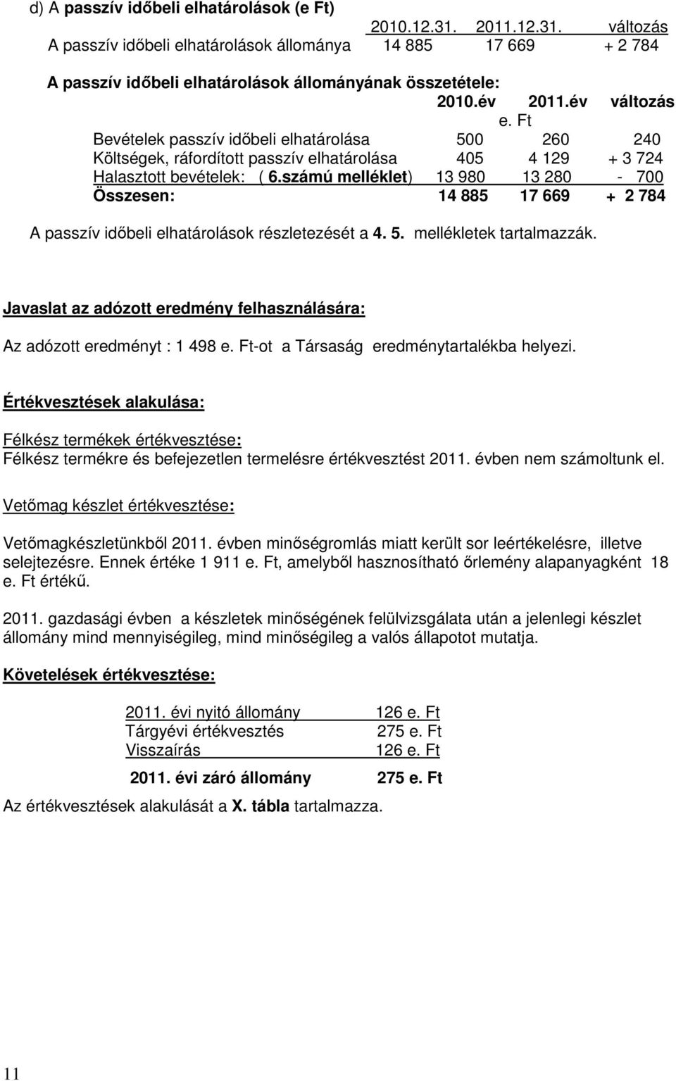 számú melléklet) 13 980 13 280-700 Összesen: 14 885 17 669 + 2 784 A passzív idıbeli elhatárolások részletezését a 4. 5. mellékletek tartalmazzák.