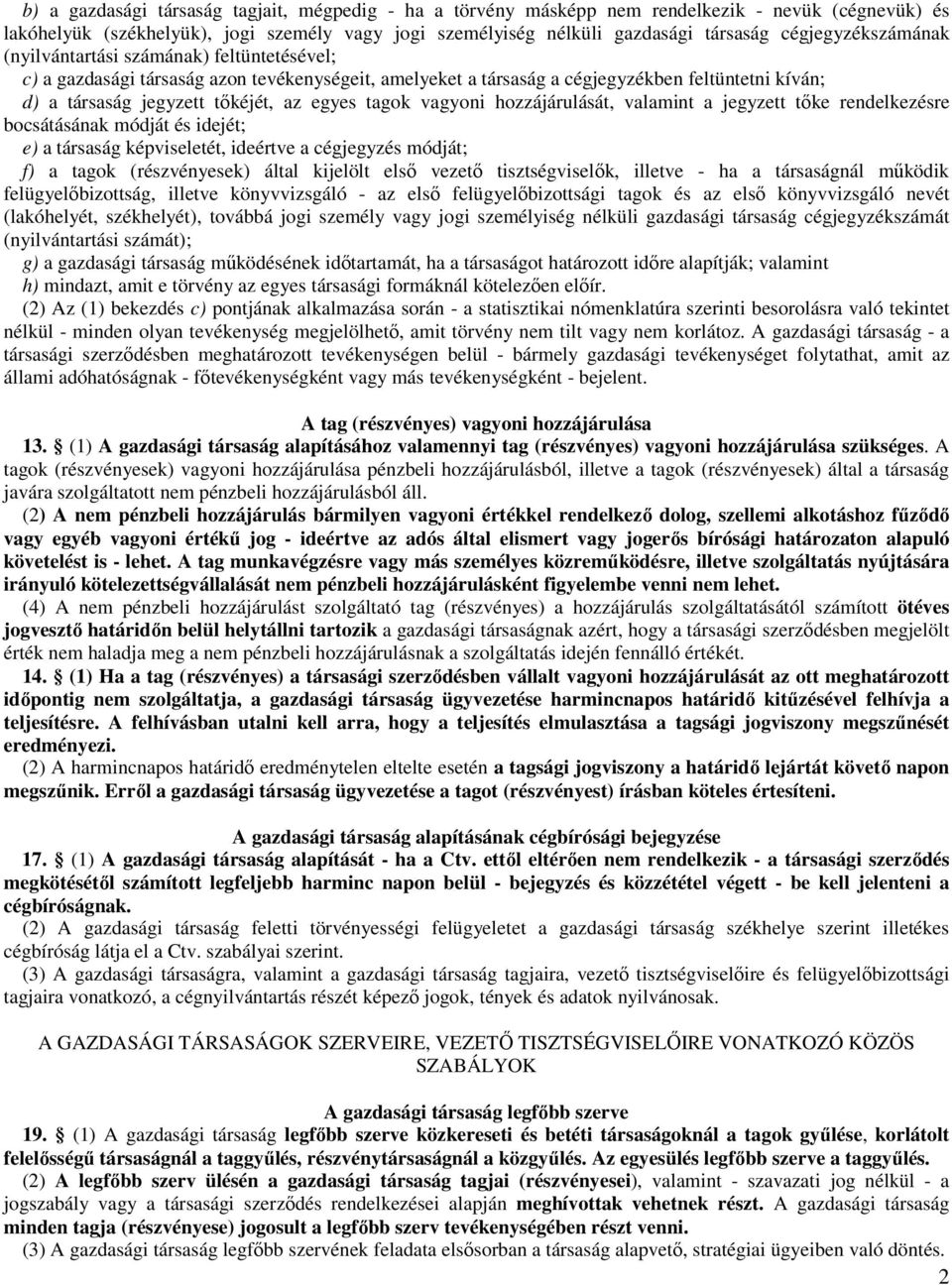 egyes tagok vagyoni hozzájárulását, valamint a jegyzett tıke rendelkezésre bocsátásának módját és idejét; e) a társaság képviseletét, ideértve a cégjegyzés módját; f) a tagok (részvényesek) által