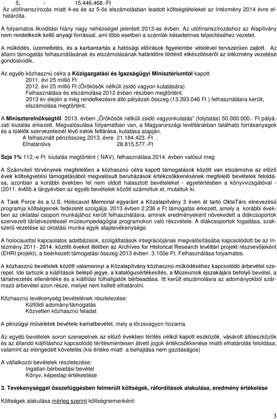 Az utófinanszírozáshoz az Alapítvány nem rendelkezik kellő anyagi forrással, ami több esetben a számlák késedelmes teljesítéséhez vezetet.