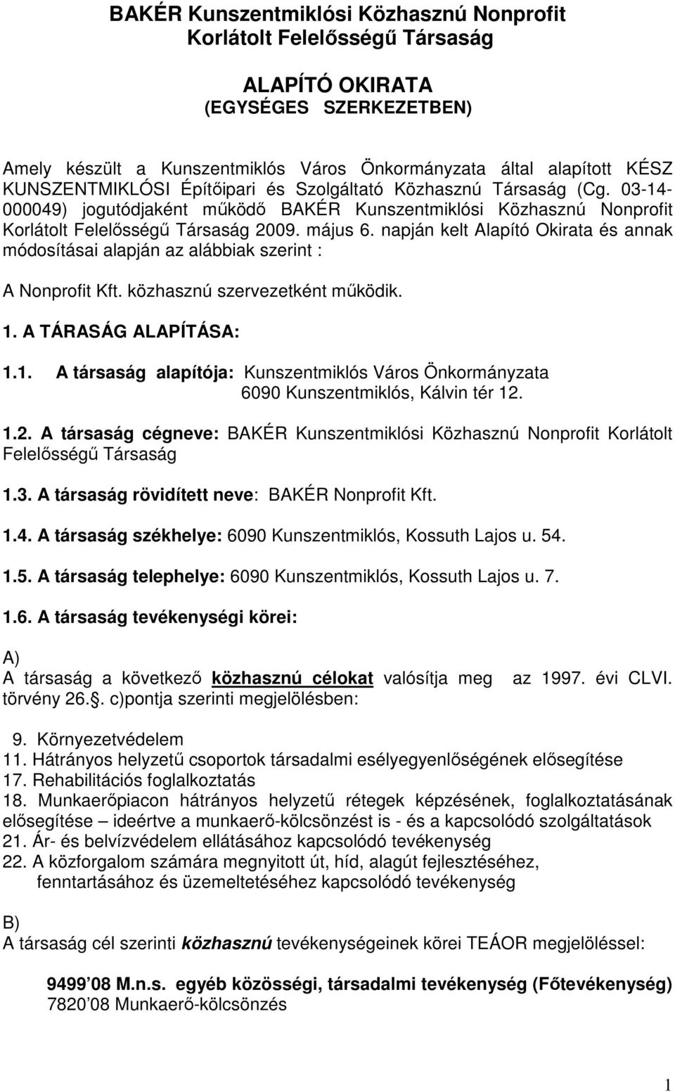 napján kelt Alapító Okirata és annak módosításai alapján az alábbiak szerint : A Nonprofit Kft. közhasznú szervezetként mőködik. 1.