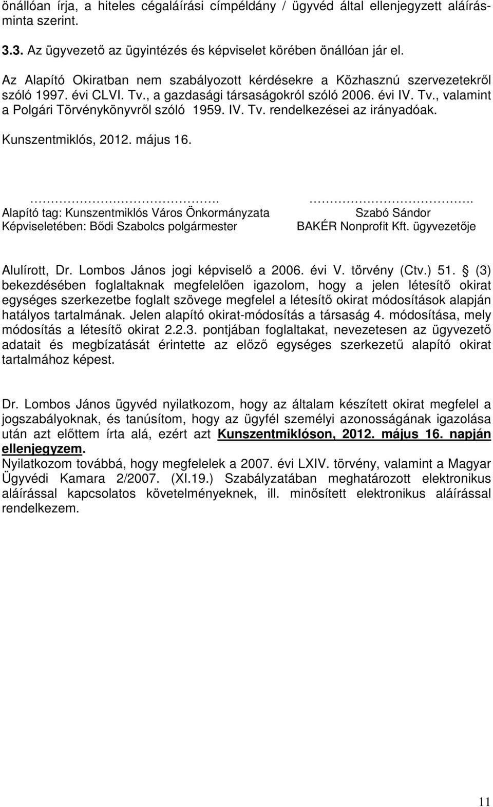 IV. Tv. rendelkezései az irányadóak. Kunszentmiklós, 2012. május 16.. Alapító tag: Kunszentmiklós Város Önkormányzata Képviseletében: Bıdi Szabolcs polgármester. Szabó Sándor BAKÉR Nonprofit Kft.