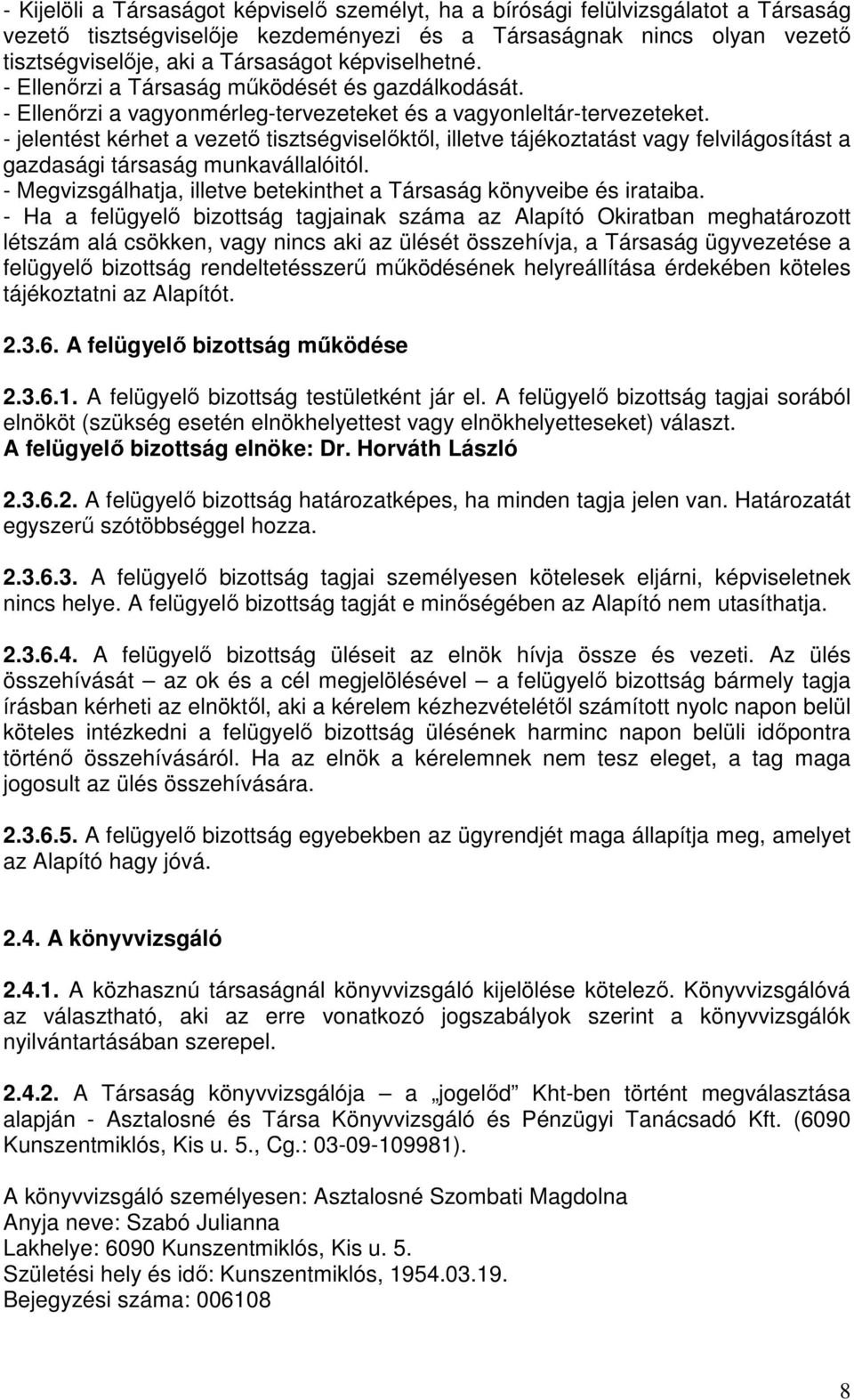 - jelentést kérhet a vezetı tisztségviselıktıl, illetve tájékoztatást vagy felvilágosítást a gazdasági társaság munkavállalóitól.