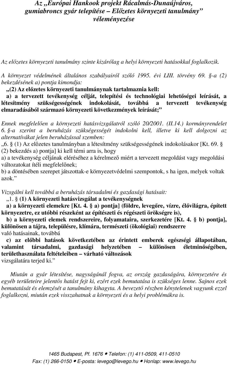 -a (2) bekezdésének a) pontja kimondja: (2) Az előzetes környezeti tanulmánynak tartalmaznia kell: a) a tervezett tevékenység célját, telepítési és technológiai lehetőségei leírását, a létesítmény