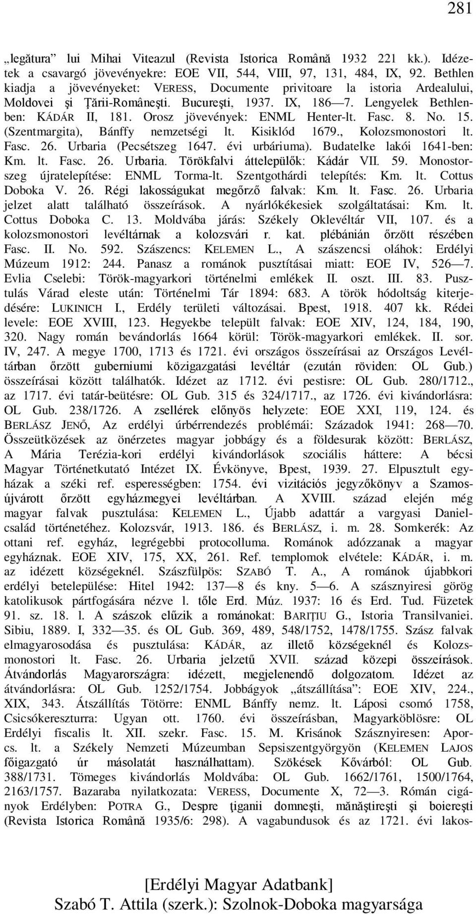 Orosz jövevények: ENML Henter-lt. Fasc. 8. No. 15. (Szentmargita), Bánffy nemzetségi lt. Kisiklód 1679., Kolozsmonostori lt. Fasc. 26. Urbaria (Pecsétszeg 1647. évi urbáriuma).