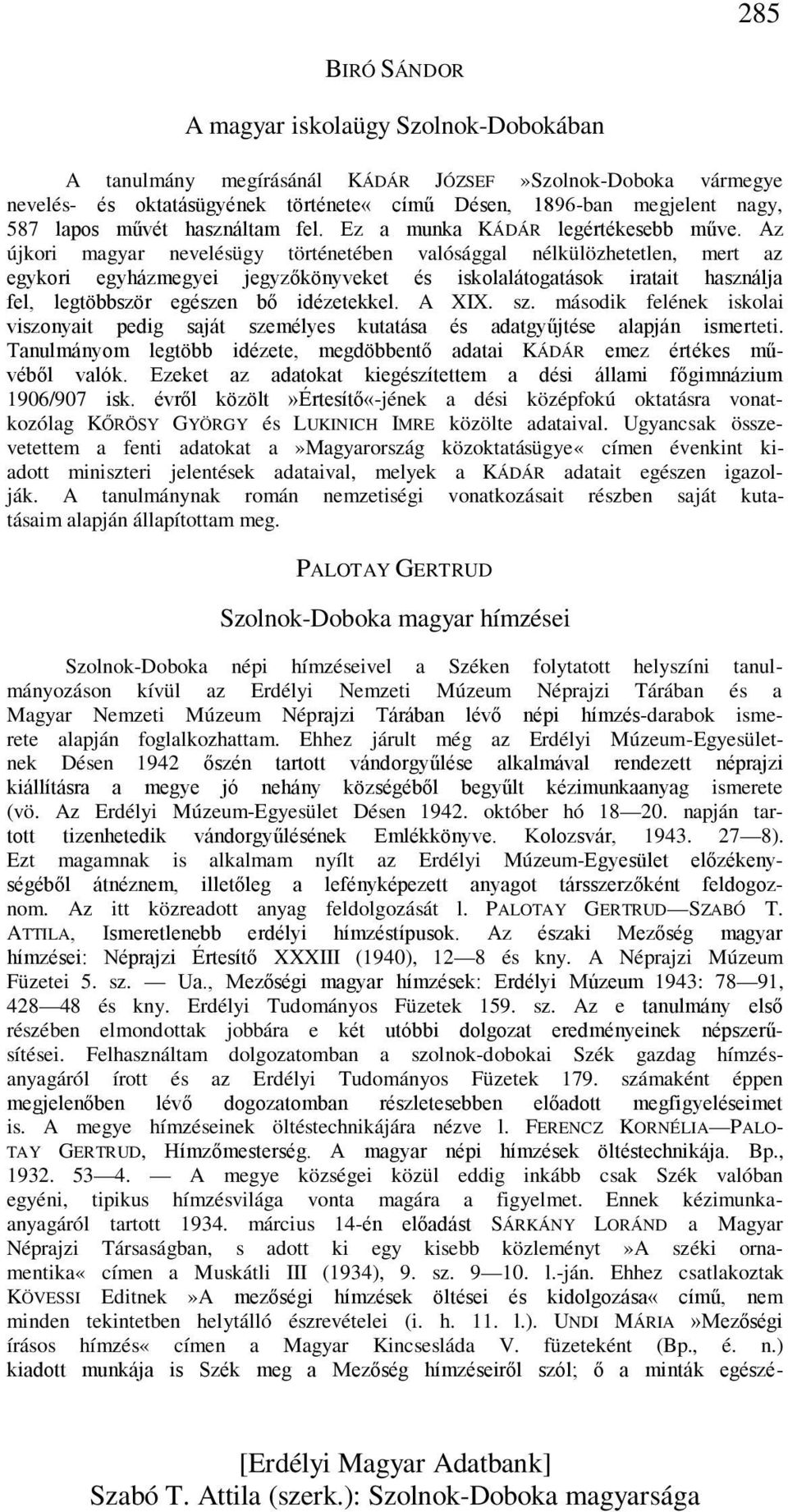 Az újkori magyar nevelésügy történetében valósággal nélkülözhetetlen, mert az egykori egyházmegyei jegyzőkönyveket és iskolalátogatások iratait használja fel, legtöbbször egészen bő idézetekkel.