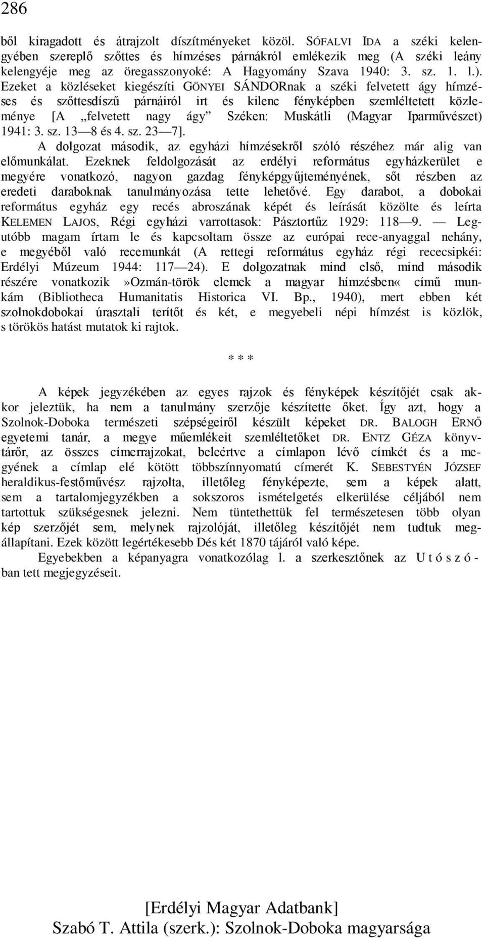 Ezeket a közléseket kiegészíti GÖNYEI SÁNDORnak a széki felvetett ágy hímzéses és szőttesdíszű párnáiról irt és kilenc fényképben szemléltetett közleménye [A felvetett nagy ágy Széken: Muskátli