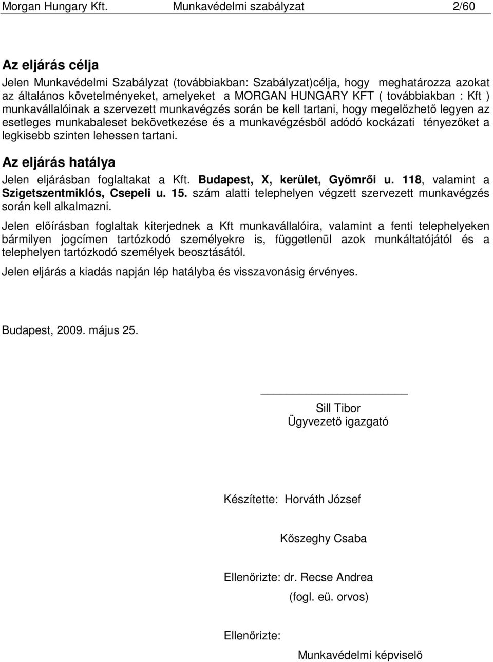 továbbiakban : Kft ) munkavállalóinak a szervezett munkavégzés során be kell tartani, hogy megelőzhető legyen az esetleges munkabaleset bekövetkezése és a munkavégzésből adódó kockázati tényezőket a