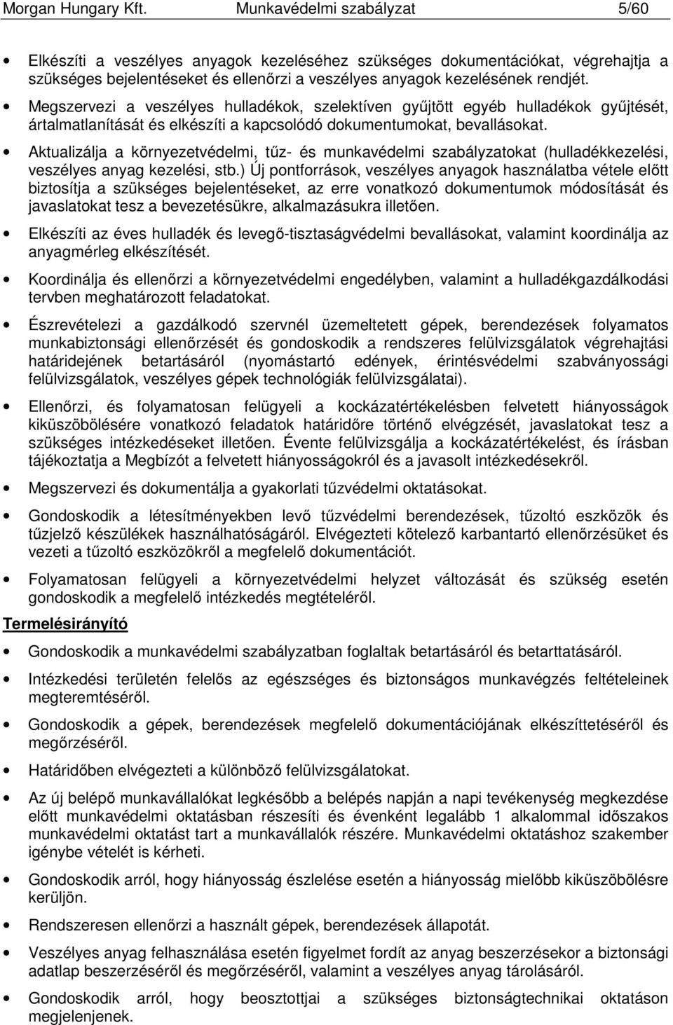 Megszervezi a veszélyes hulladékok, szelektíven gyűjtött egyéb hulladékok gyűjtését, ártalmatlanítását és elkészíti a kapcsolódó dokumentumokat, bevallásokat.