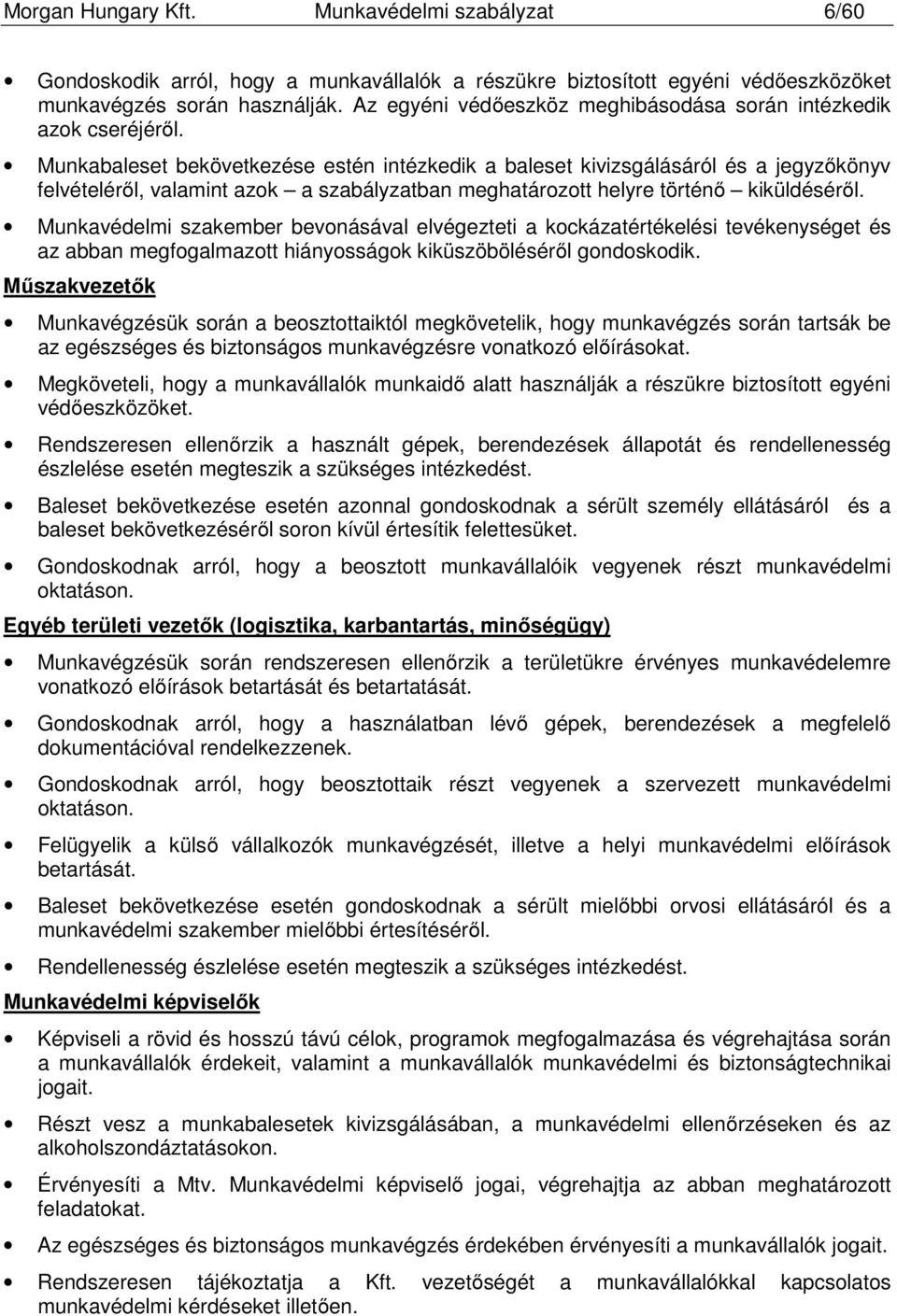 Munkabaleset bekövetkezése estén intézkedik a baleset kivizsgálásáról és a jegyzőkönyv felvételéről, valamint azok a szabályzatban meghatározott helyre történő kiküldéséről.