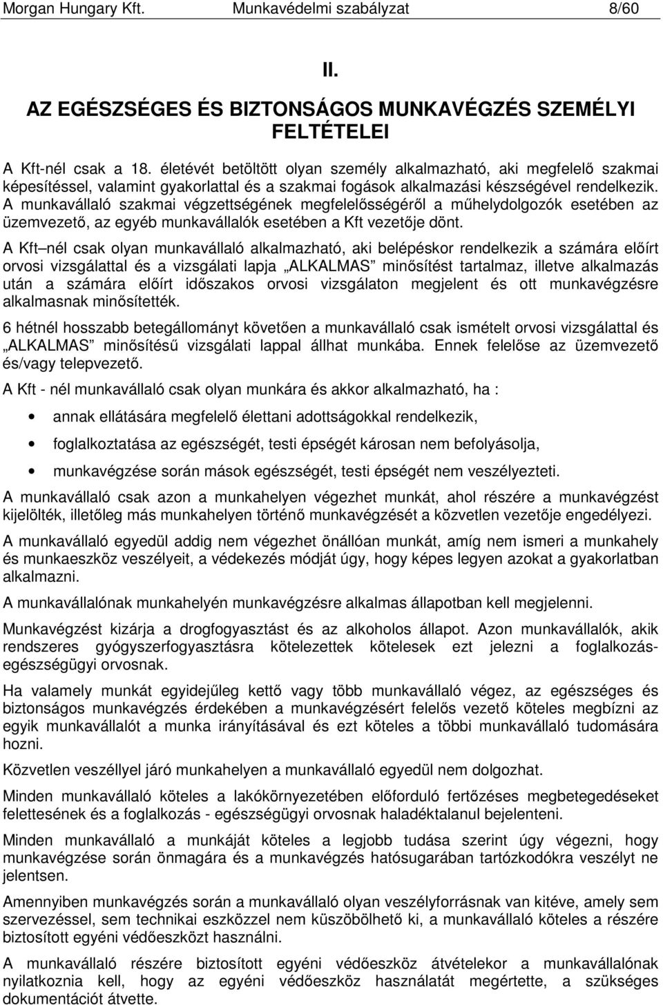 A munkavállaló szakmai végzettségének megfelelősségéről a műhelydolgozók esetében az üzemvezető, az egyéb munkavállalók esetében a Kft vezetője dönt.