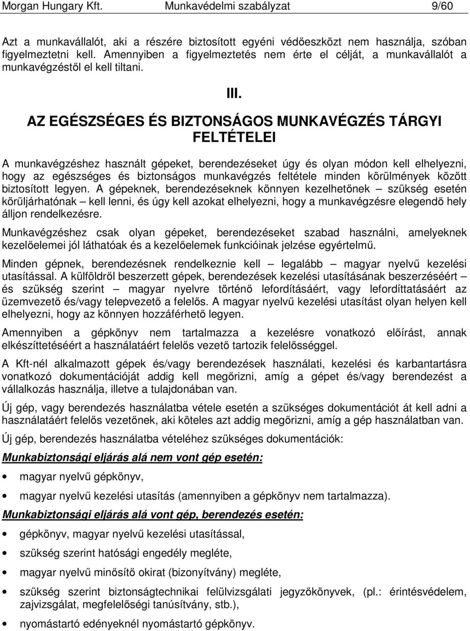 AZ EGÉSZSÉGES ÉS BIZTONSÁGOS MUNKAVÉGZÉS TÁRGYI FELTÉTELEI A munkavégzéshez használt gépeket, berendezéseket úgy és olyan módon kell elhelyezni, hogy az egészséges és biztonságos munkavégzés