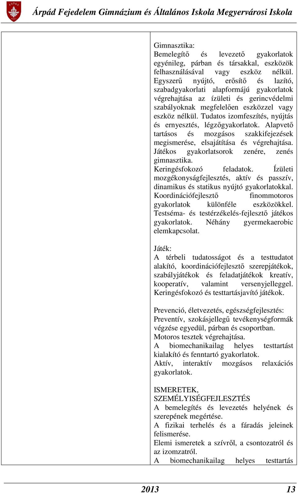 Tudatos izomfeszítés, nyújtás és ernyesztés, légzőgyakorlatok. Alapvető tartásos és mozgásos szakkifejezések megismerése, elsajátítása és végrehajtása.