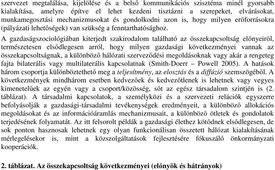 A gazdaságszociológiában kiterjedt szakirodalom található az összekapcsoltság előnyeiről, természetesen elsődlegesen arról, hogy milyen gazdasági következményei vannak az összekapcsoltságnak, a