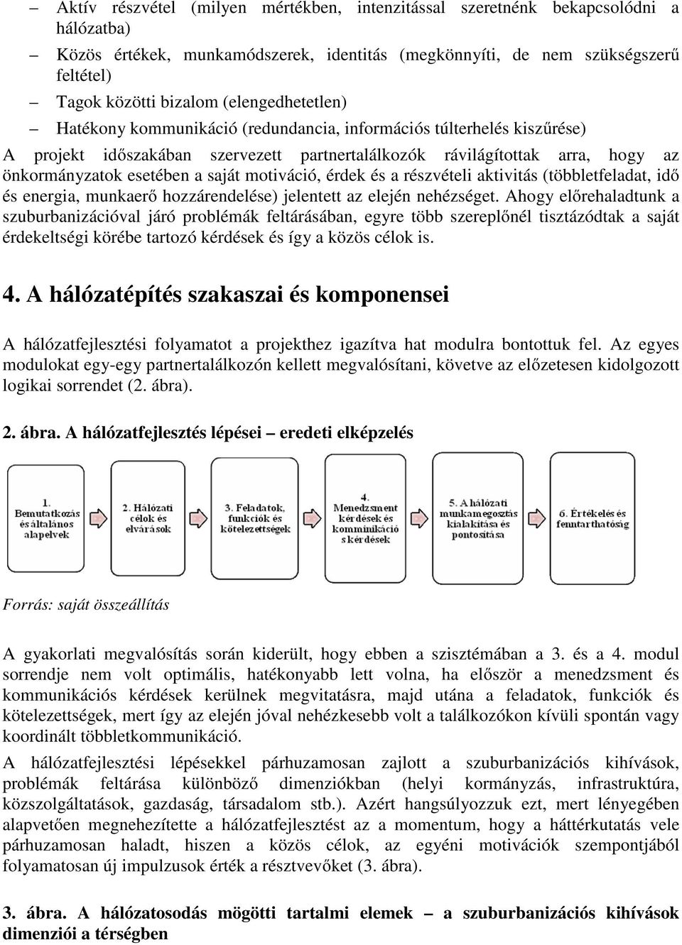 saját motiváció, érdek és a részvételi aktivitás (többletfeladat, idő és energia, munkaerő hozzárendelése) jelentett az elején nehézséget.