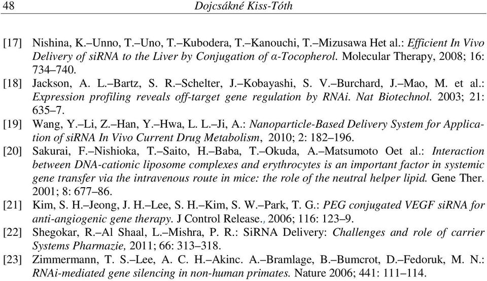 Nat Biotechnol. 2003; 21: 635 7. [19] Wang, Y. Li, Z. Han, Y. Hwa, L. L. Ji, A.: Nanoparticle-Based Delivery System for Application of sirna In Vivo Current Drug Metabolism, 2010; 2: 182 196.