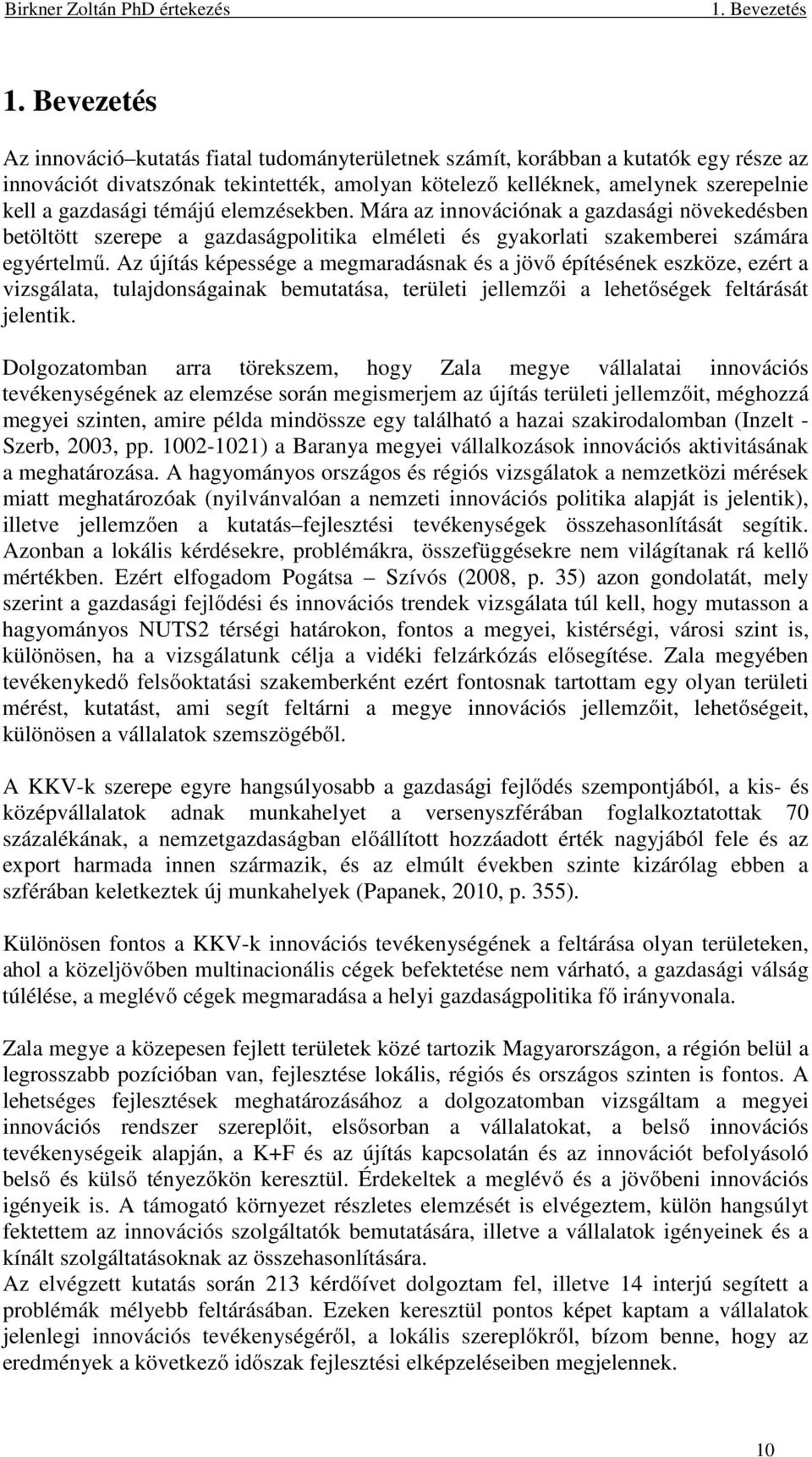 témájú elemzésekben. Mára az innovációnak a gazdasági növekedésben betöltött szerepe a gazdaságpolitika elméleti és gyakorlati szakemberei számára egyértelmű.