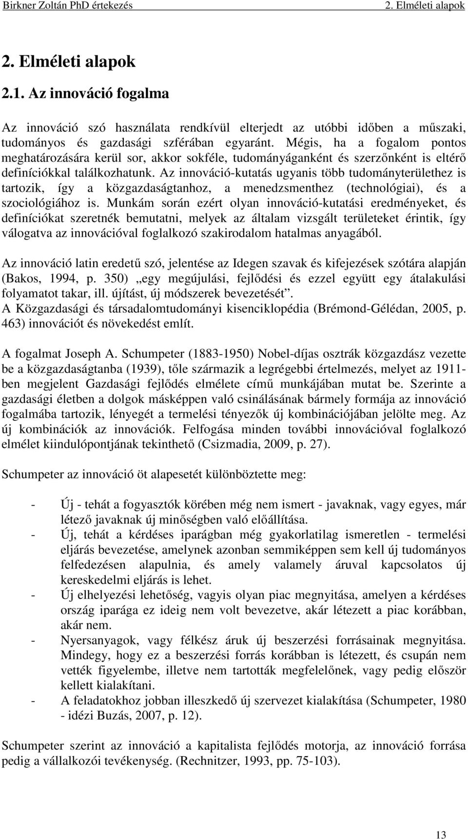 Az innováció-kutatás ugyanis több tudományterülethez is tartozik, így a közgazdaságtanhoz, a menedzsmenthez (technológiai), és a szociológiához is.