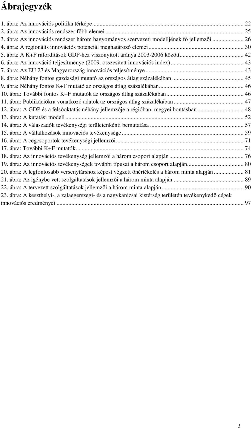 összesített innovációs index)... 43 7. ábra: Az EU 27 és Magyarország innovációs teljesítménye... 43 8. ábra: Néhány fontos gazdasági mutató az országos átlag százalékában... 45 9.