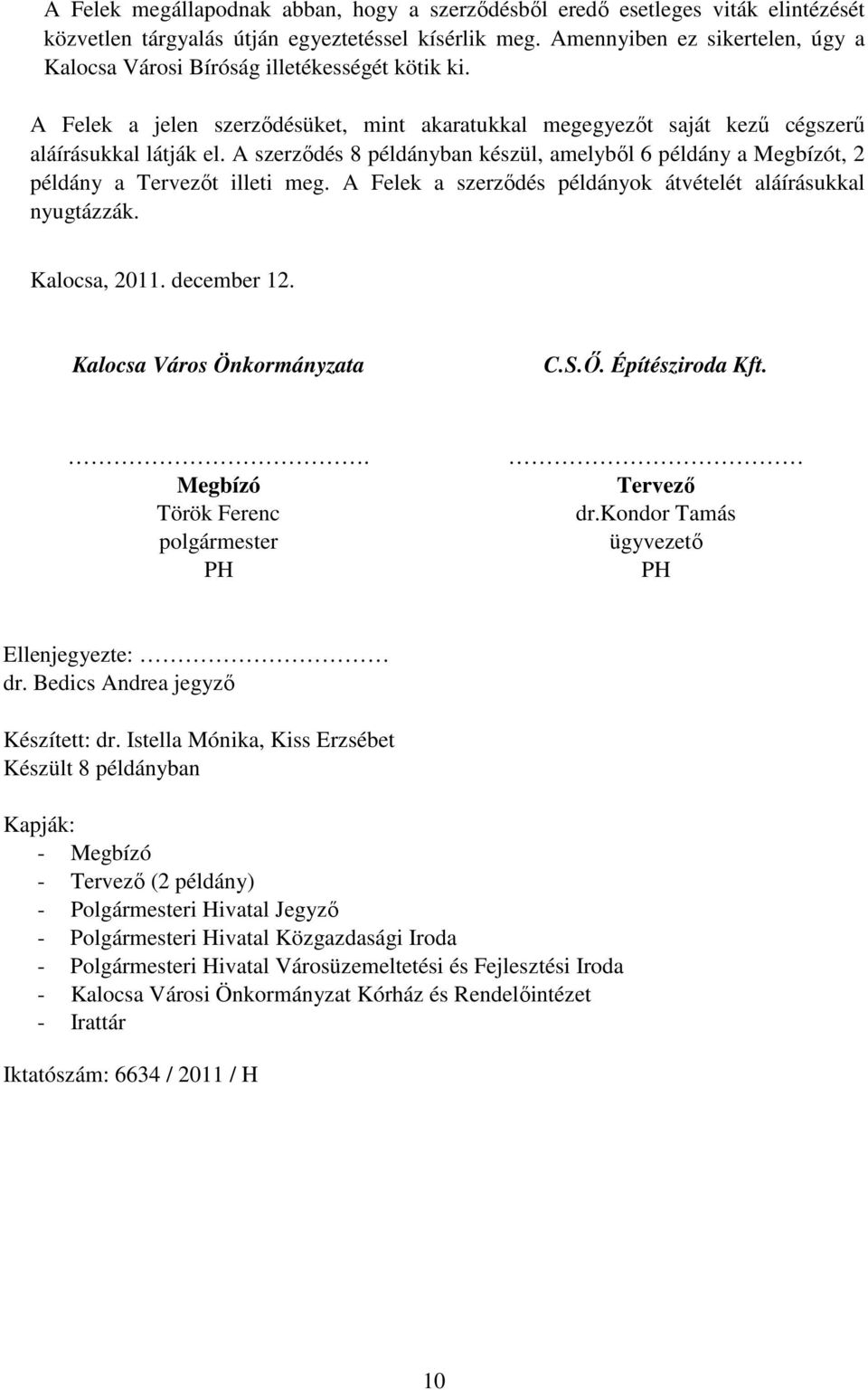 A szerződés 8 példányban készül, amelyből 6 példány a Megbízót, 2 példány a Tervezőt illeti meg. A Felek a szerződés példányok átvételét aláírásukkal nyugtázzák. Kalocsa, 2011. december 12.