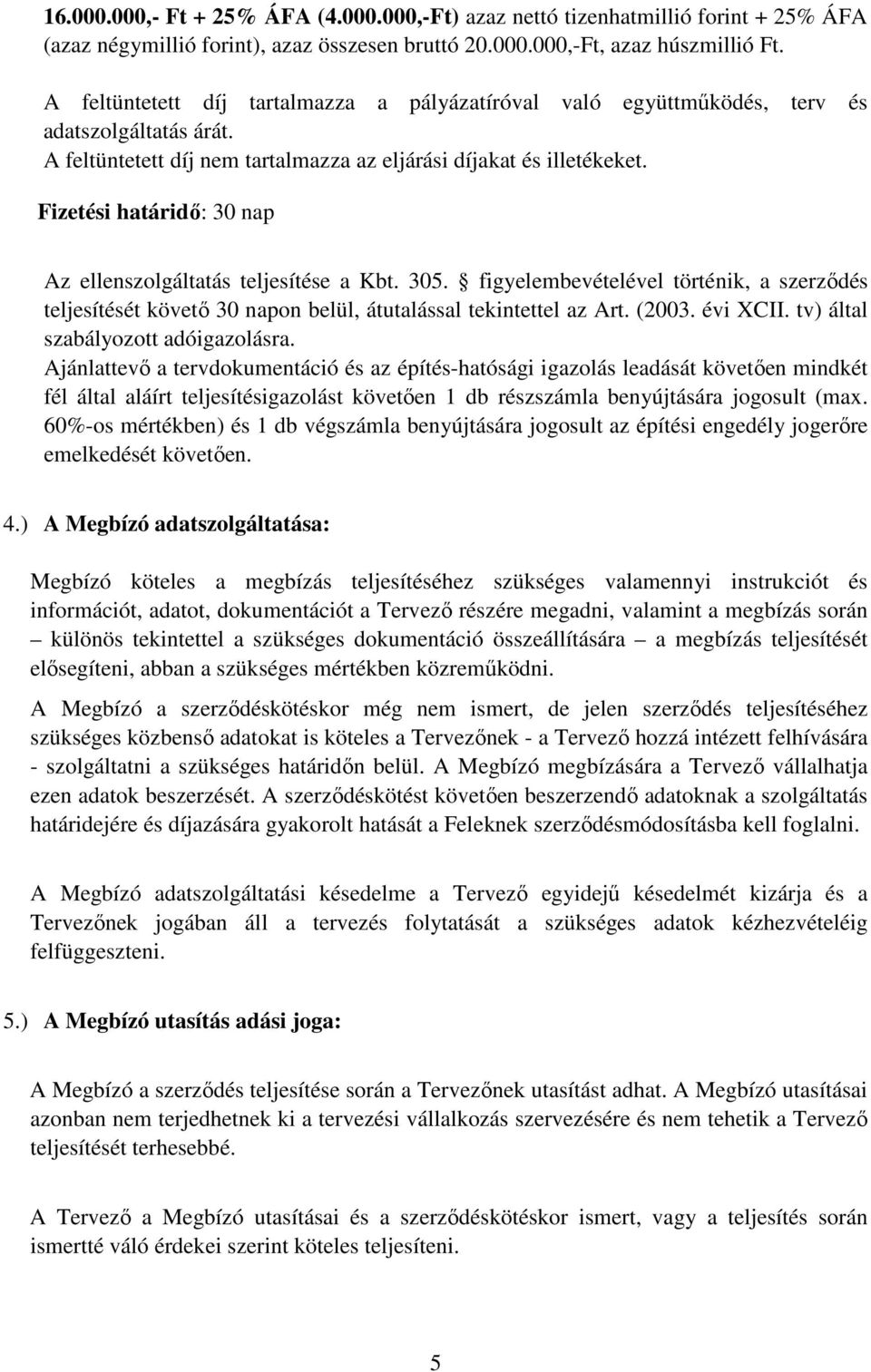 Fizetési határidő: 30 nap Az ellenszolgáltatás teljesítése a Kbt. 305. figyelembevételével történik, a szerződés teljesítését követő 30 napon belül, átutalással tekintettel az Art. (2003. évi XCII.