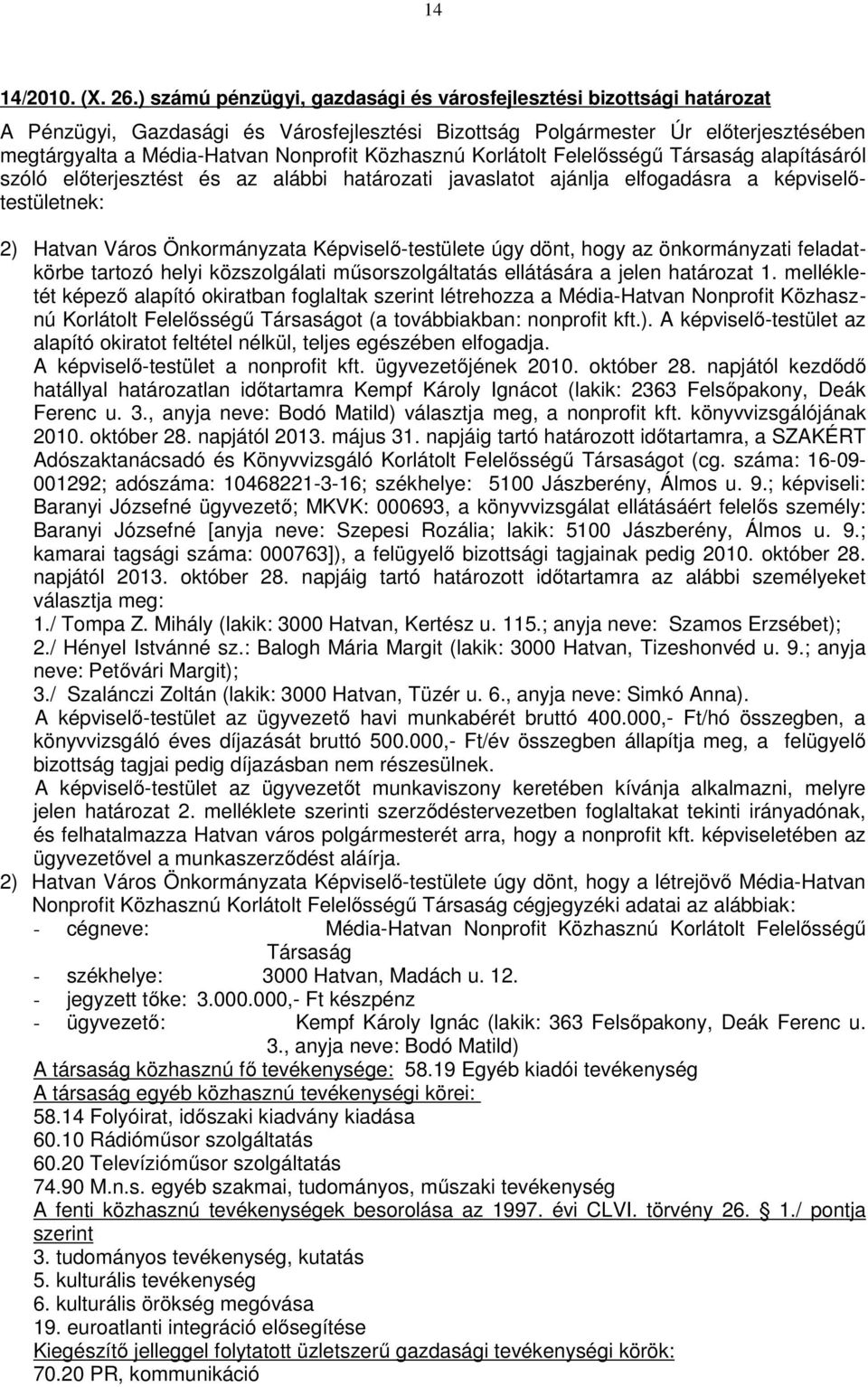 határozati javaslatot ajánlja elfogadásra a képviselőtestületnek: 2) Hatvan Város Önkormányzata Képviselő-testülete úgy dönt, hogy az önkormányzati feladatkörbe tartozó helyi közszolgálati