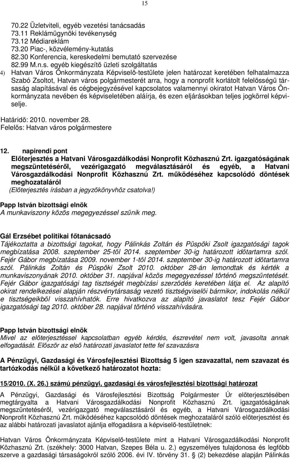 dás 73.11 Reklámügynöki tevékenység 73.12 Médiareklám 73.20 Piac-, közvélemény-kutatás 82.30 Konferencia, kereskedelmi bemutató szervezése 82.99 M.n.s. egyéb kiegészítő üzleti szolgáltatás 4) Hatvan