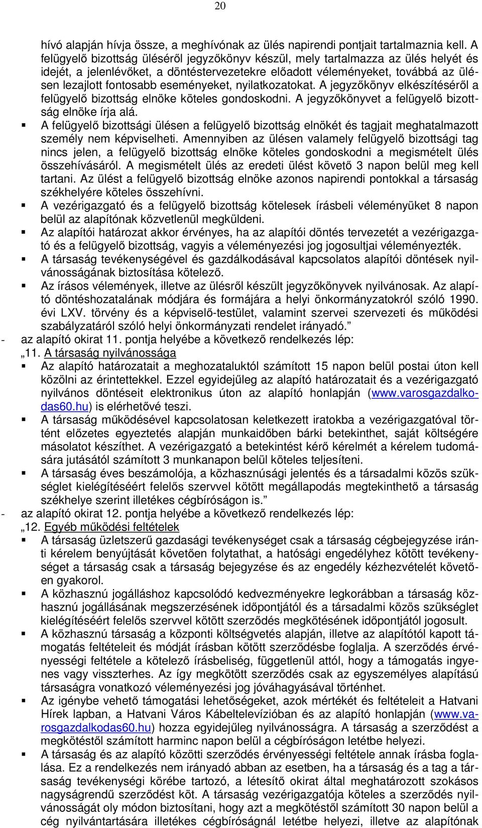 eseményeket, nyilatkozatokat. A jegyzőkönyv elkészítéséről a felügyelő bizottság elnöke köteles gondoskodni. A jegyzőkönyvet a felügyelő bizottság elnöke írja alá.