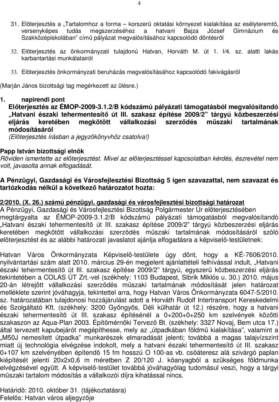 Előterjesztés önkormányzati beruházás megvalósításához kapcsolódó fakivágásról (Marján János bizottsági tag megérkezett az ülésre.) 1.