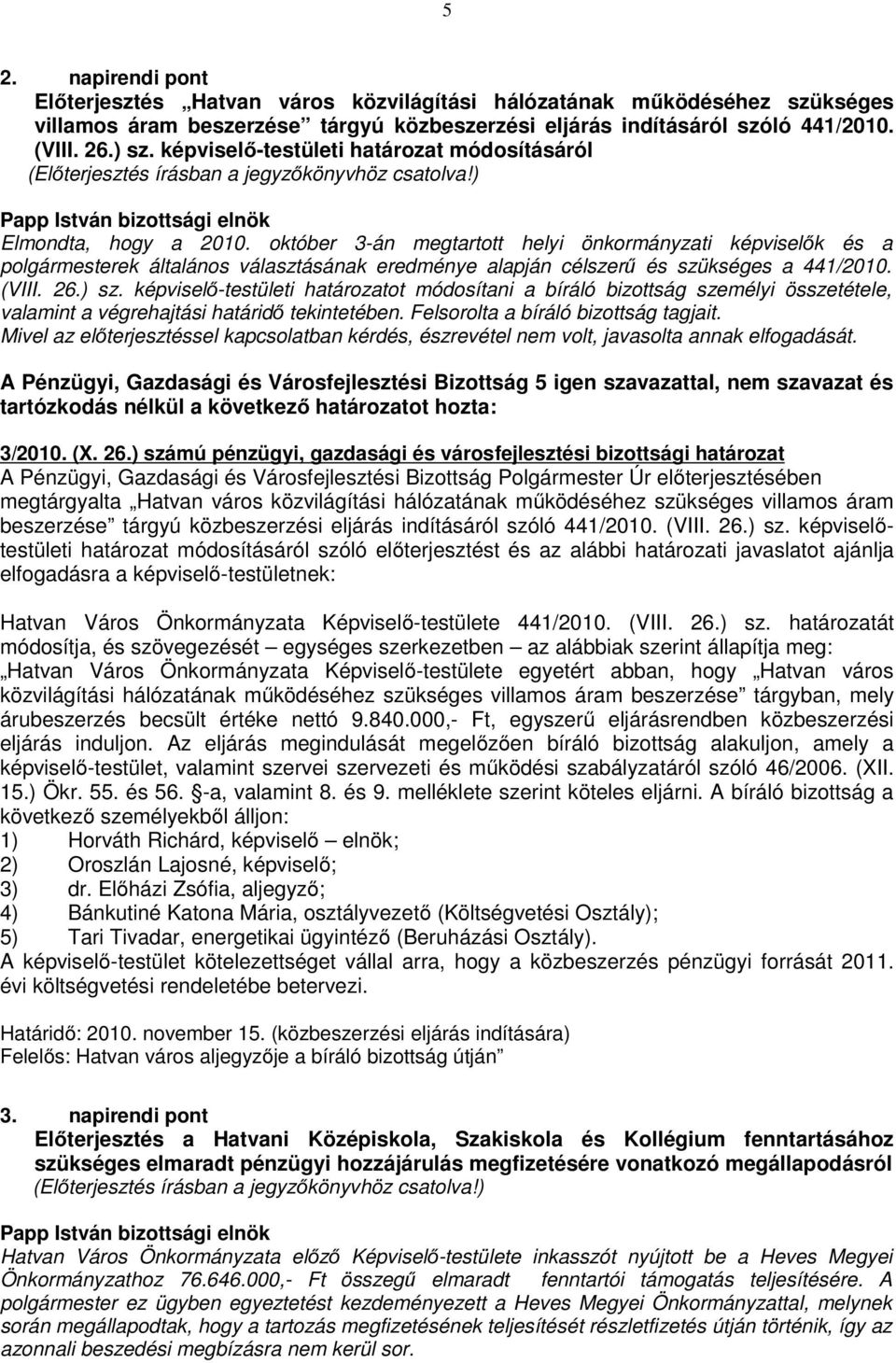 október 3-án megtartott helyi önkormányzati képviselők és a polgármesterek általános választásának eredménye alapján célszerű és szükséges a 441/2010. (VIII. 26.) sz.