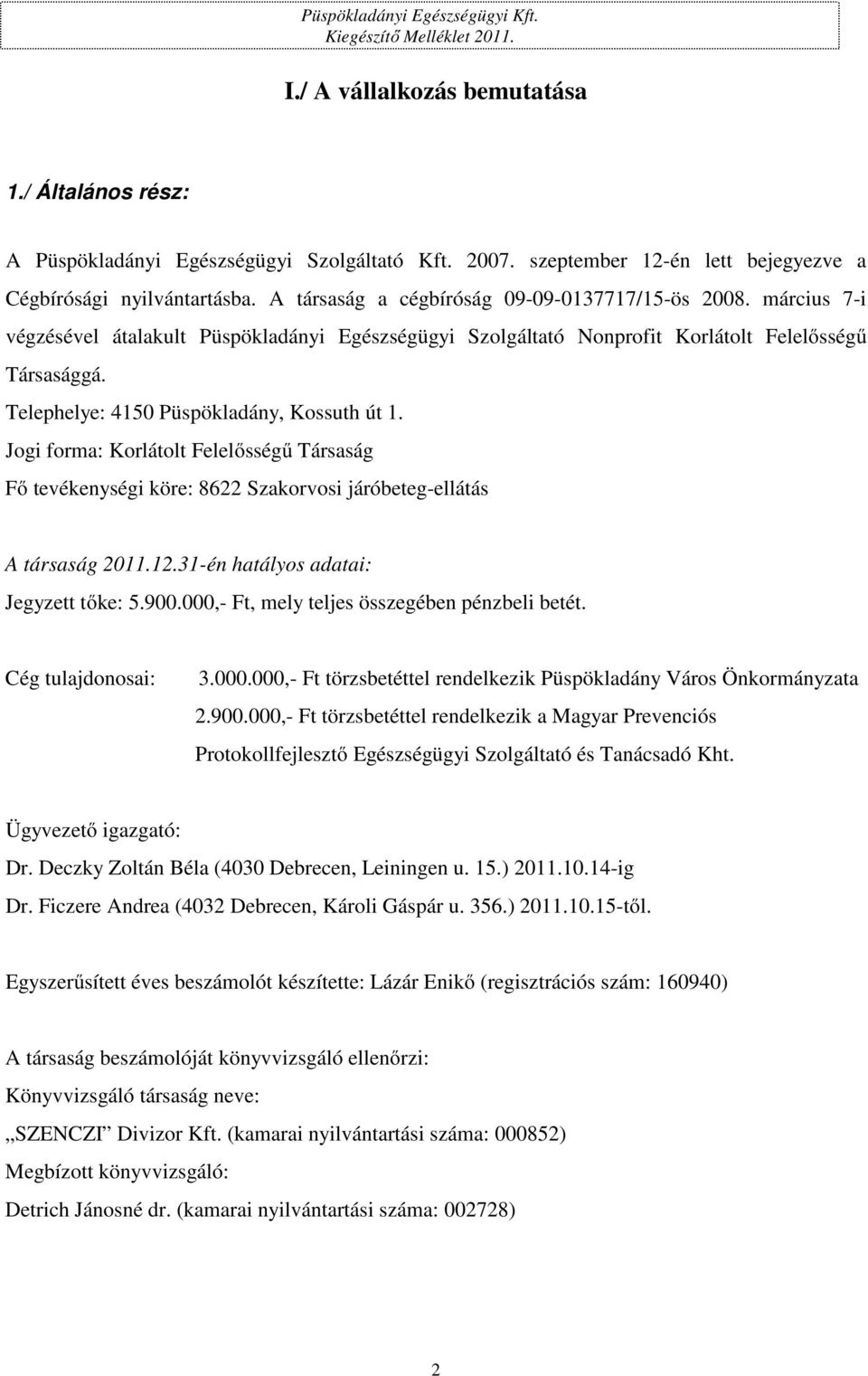 március 7-i végzésével átalakult Püspökladányi Egészségügyi Szolgáltató Nonprofit Korlátolt Felelősségű Társasággá. Telephelye: 4150 Püspökladány, Kossuth út 1.