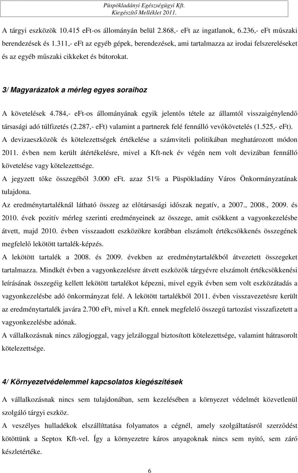 784,- eft-os állományának egyik jelentős tétele az államtól visszaigénylendő társasági adó túlfizetés (2.287,- eft) valamint a partnerek felé fennálló vevőkövetelés (1.525,- eft).