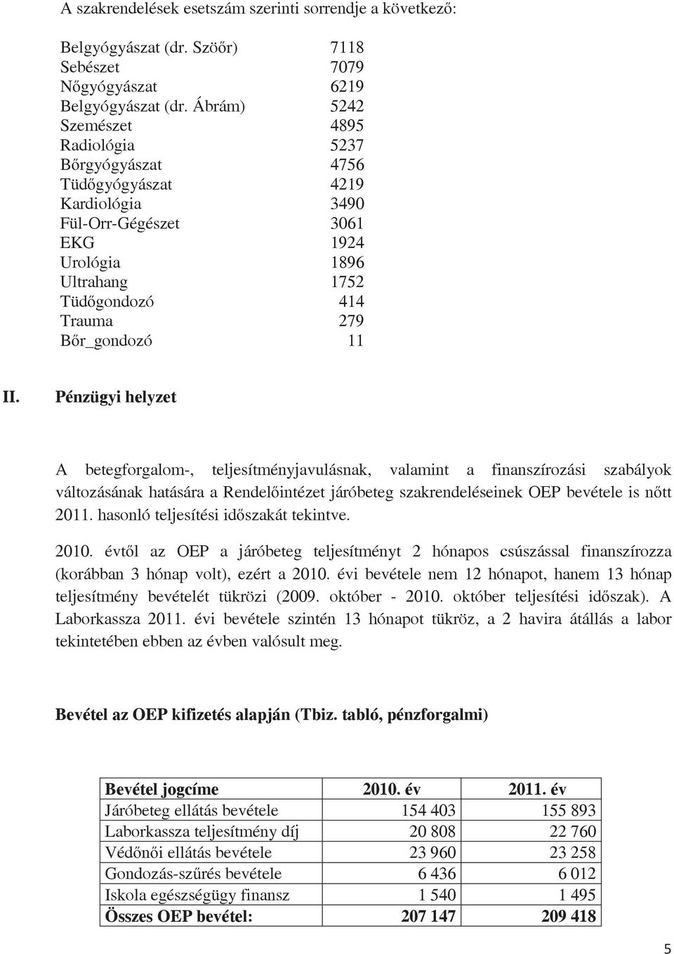 11 II. Pénzügyi helyzet A betegforgalom-, teljesítményjavulásnak, valamint a finanszírozási szabályok változásának hatására a Rendelőintézet járóbeteg szakrendeléseinek OEP bevétele is nőtt 2011.